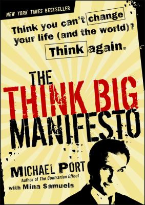 The think big manifesto : think you can't change your life (and the world)? Think again