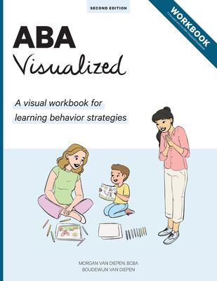 ABA visualized : a visual workbook for learning behavior strategies