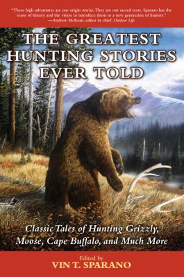 The greatest hunting stories ever told : tales of big game hunting