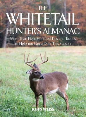 The whitetail hunter's almanac : more than eight hundred tips and tactics to help you get a deer this season