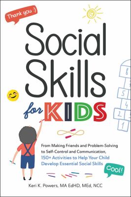 Social skills for kids : from making friends and problem-solving to self-control and communication, 150+ activities to help your child develop essential social skills