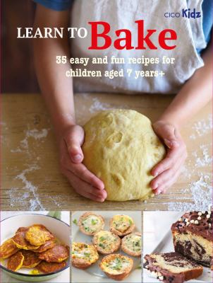 Learn to bake : 35 easy and fun recipes for children aged 7 years+