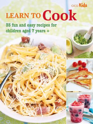 Learn to cook : 35 fun and easy recipes for children aged 7 years +