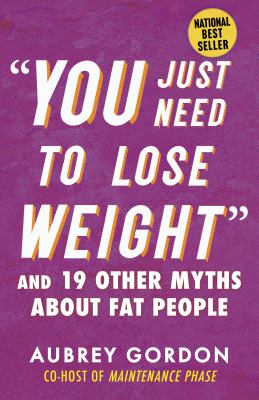 "You just need to lose weight" : and 19 other myths about fat people