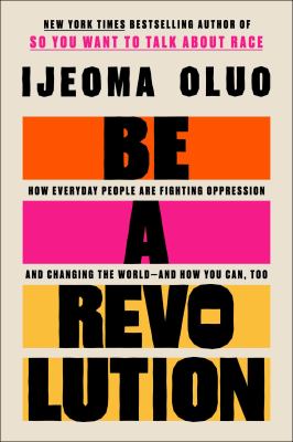 Be a revolution : how everyday people are fighting oppression and changing the world--and how you can, too