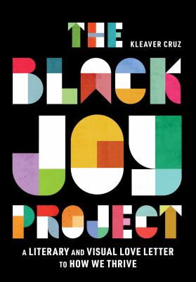 The Black joy project : a literary and visual love letter to how we thrive