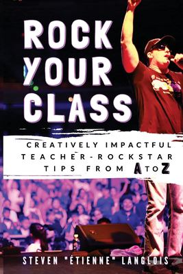 Rock your class : creatively impactful teacher-rockstar tips from A to Z