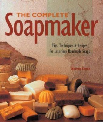 The complete soapmaker : tips, techniques & recipes for luxurious handmade soaps
