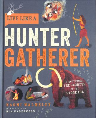 Live like a hunter gatherer : discovering the secrets of the Stone Age