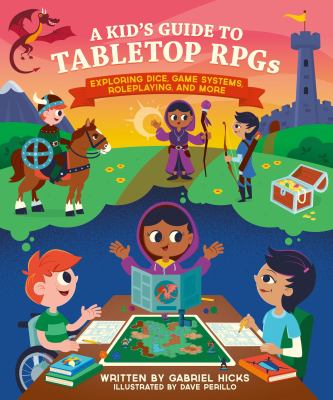 A kid's guide to tabletop RPGs : exploring dice, game systems, roleplaying, and more!