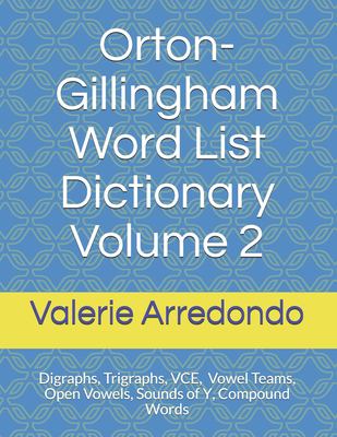 Orton-Gillingham word list dictionary. : digraphs, trigraphs, VCE, vowel teams, open vowels, sounds of Y, compound words. Volume 2 :