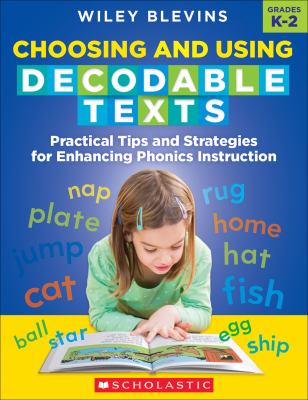 Choosing and using decodable texts : practical tips and strategies for enhancing phonics instruction