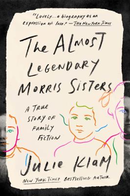 The almost legendary Morris sisters : a true story of family fiction