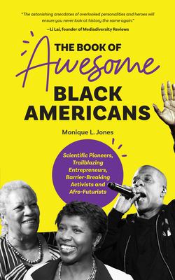 The book of awesome Black Americans : scientific pioneers, trailblazing entrepreneurs, barrier-breaking activists and Afro-futurists