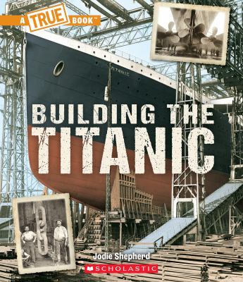 Building the Titanic : at work on the world's most famous ocean liner