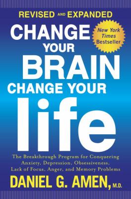 Change your brain, change your life : the breakthrough program for conquering anxiety, depression, obsessiveness, lack of focus, anger, and memory problems