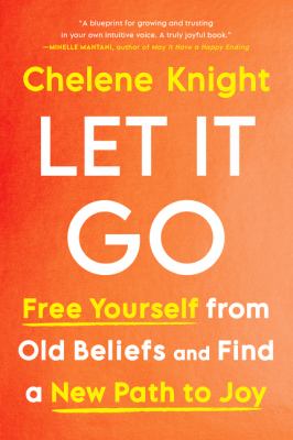 Let it go : free yourself from old beliefs and find a new path to joy