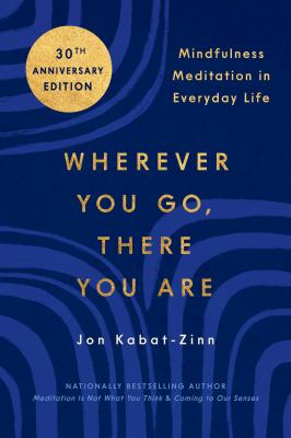 Wherever you go, there you are : mindfulness meditation in everyday life : a guide to your place in the universe and an inquiry into who and what you are