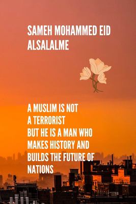 A Muslim is not a terrorist but he is a man who makes history and builds the future of nations