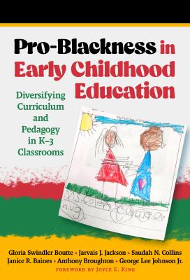 Pro-Blackness in early childhood education : diversifying curriculum and pedagogy in K-3 classrooms