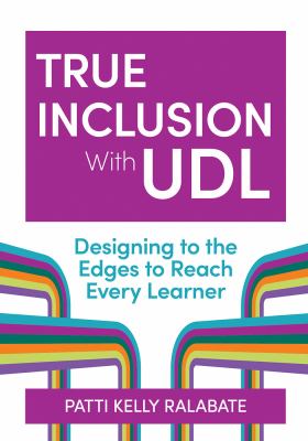 True inclusion with UDL : designing to the edges to reach every learner