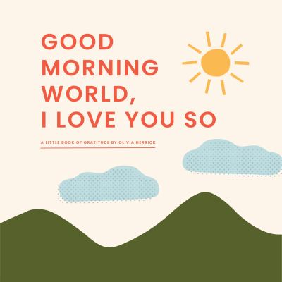 Good morning, world, I love you so : a little book of gratitude