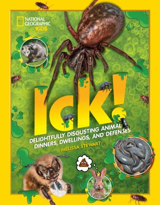 Ick! : delightfully disgusting animal dinners, dwellings, and defenses