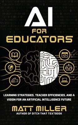 AI for educators : learning strategies, teacher efficiencies, and a vision for an artificial intelligence future