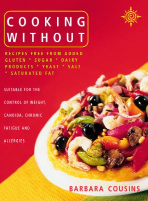 Cooking without : recipes free from added gluten, sugar, dairy products, yeast, salt and saturated fat