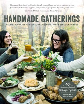 Handmade gatherings : recipes & crafts for seasonal celebrations and potluck parties