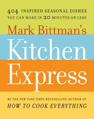 Mark Bittman's kitchen express : 404 inspired seasonal dishes you can make in 20 minutes or less