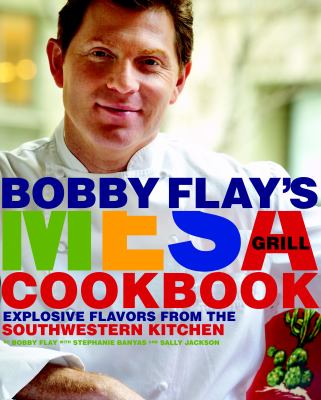 Bobby Flay's Mesa Grill cookbook : explosive flavors from the Southwestern kitchen