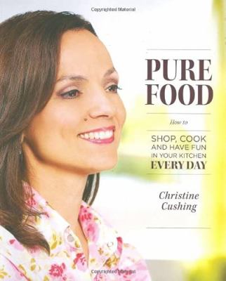 Pure food : how to shop, cook and have fun in your kitchen every day