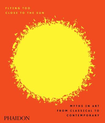 Flying too close to the sun : myths in art from classical to contemporary