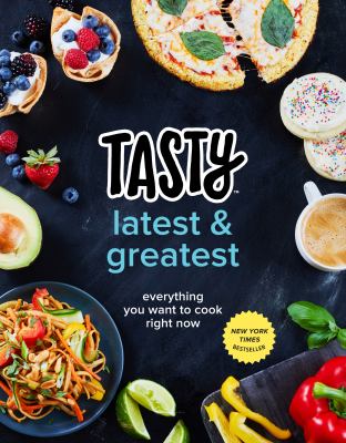 Tasty latest & greatest : everything you want to cook right now