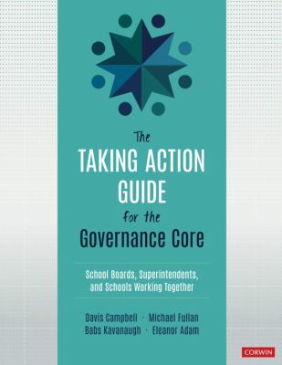 The taking action guide for the governance core : school boards, superintendents, and schools working together