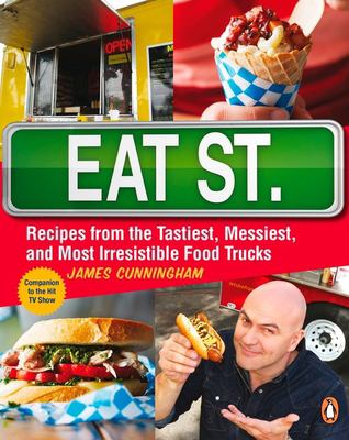 Eat St. : recipes from the tastiest, messiest, and most irresistible food trucks on the road