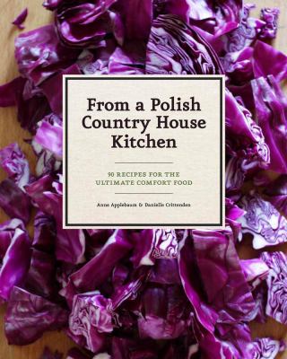 From a Polish country house kitchen : 90 recipes for the ultimate comfort food