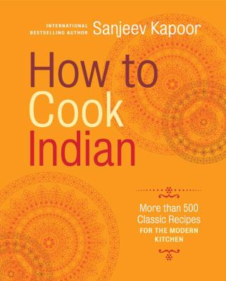 How to cook Indian : more than 500 classic recipes for the modern kitchen
