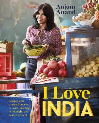 I love India : recipes and stories from city to coast, morning to midnight, and past to present