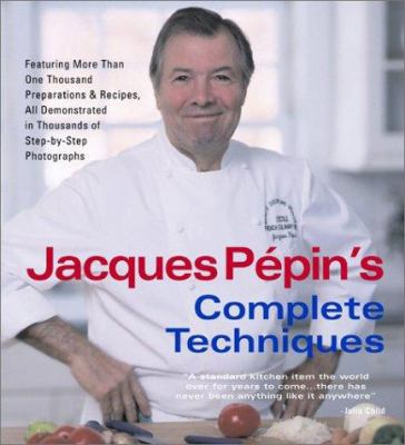 Jacques Pepin's complete techniques : more than 1,000 preparations and recipes, all demonstrated in thousands of step-by-step photographs