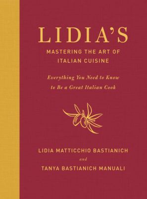 Lidia's mastering the art of Italian cuisine : everything you need to know to be a great Italian cook
