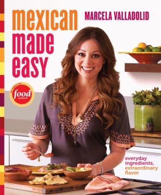 Mexican made easy : everyday ingredients, extraordinary flavor