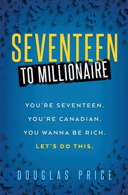 Seventeen To Millionaire: You're seventeen. You're Canadian. You wanna be rich. Let's do this