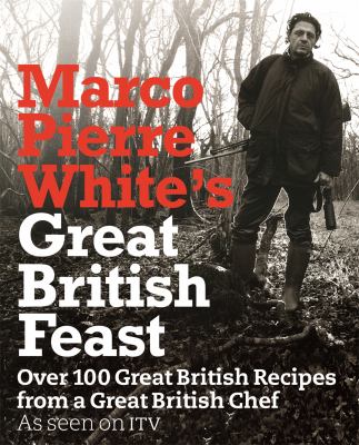Marco Pierre White's great British feast : over 100 great British recipes from a great British chef