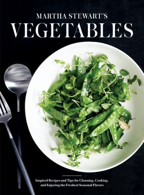 Martha Stewart's vegetables : inspired recipes and tips for choosing, cooking, and enjoying the freshest seasonal flavors