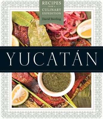 Yucatán : recipes from a culinary expedition