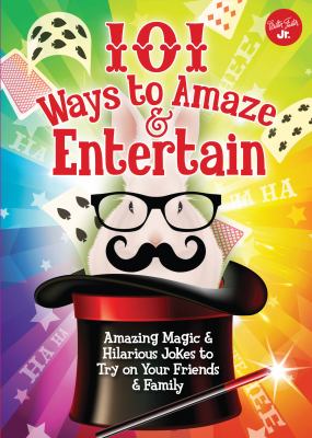 101 ways to amaze & entertain : amazing magic & hilarious jokes to try on your friends & family
