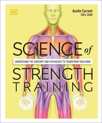 Science of strength training : understand the anatomy and physiology to transform your body