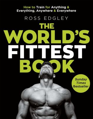 The world's fittest book : how to train for anything and everything, anywhere and everywhere